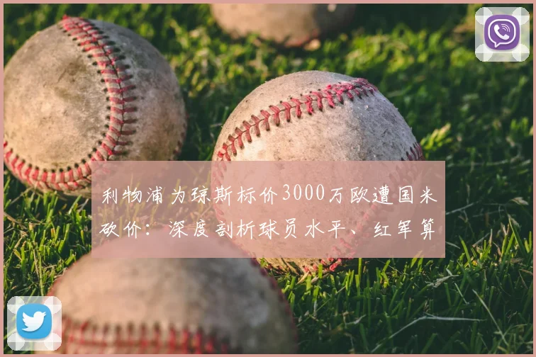 利物浦为琼斯标价3000万欧遭国米砍价：深度剖析球员水平、红军算盘与蓝黑军团的转会策略