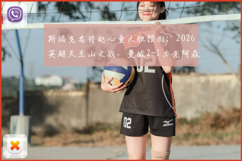 斯诺克名将赵心童大胆预测：2026英超天王山之战，曼城2-1力克阿森纳，哈兰德破门定乾坤